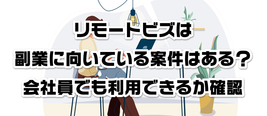 リモートビズは副業に向いている案件はある?会社員でも利用できるかか確認